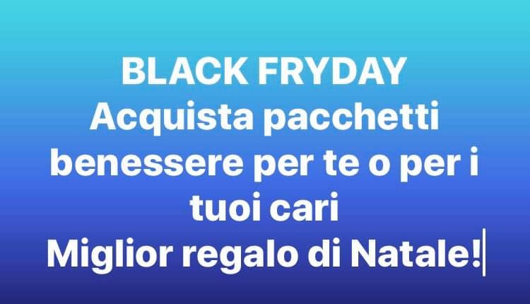 BLACK FRIDAY! ACQUISTA PACCHETTI BENESSERE PER TE ED I TUOI CARI.....