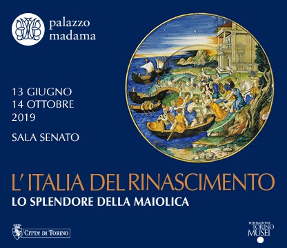 TORINO - PALAZZO MADAMA - L'ITALIA DEL RINASCIMENTO. LO SPLENDORE DELLA MAIOLICA